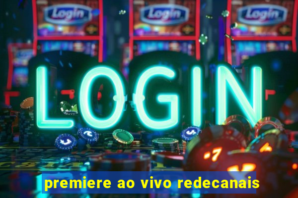 premiere ao vivo redecanais